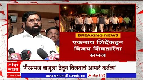 Eknath Shinde On Vijay Shivtare सत तस थबलयनतर एकनथ शदकडन