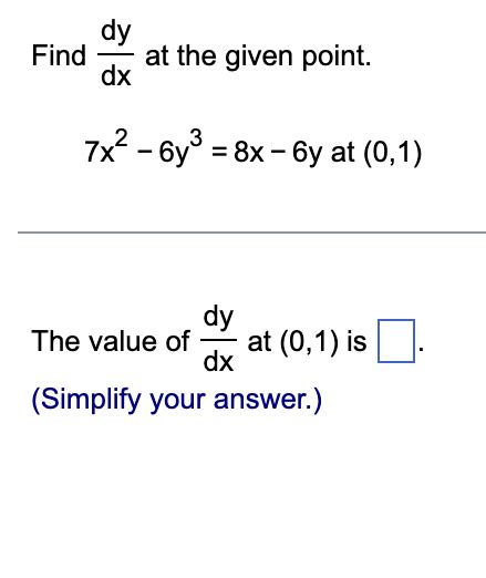 Solved Find Dxdy At The Given Point 7x2−6y3 8x−6y At 0 1