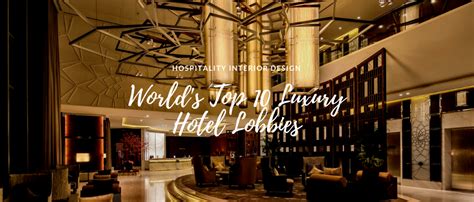 World's Top 10 Luxury Hotel Lobby Designs That Will Amaze You