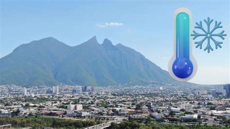 Monterrey Prevén temperatura de hasta 2 a partir de cuándo ABC