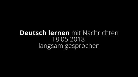 Deutsch Lernen Mit Nachrichten 18 05 2018 Langsam Gesprochen YouTube