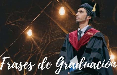 Frases De Graduaci N Palabras Inspiradoras Para Graduados