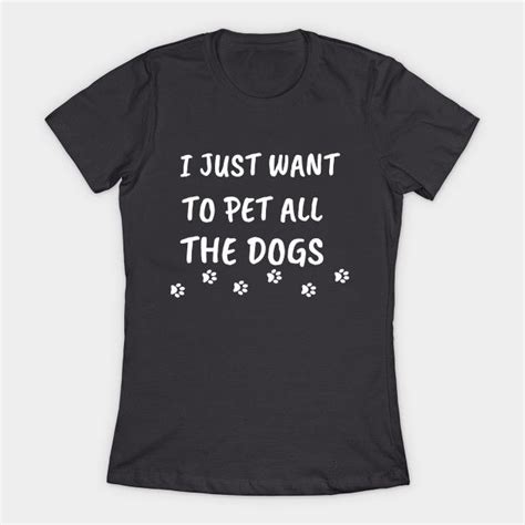 I Just Want To Pet All The Dogs T Shirt