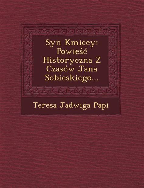 Syn Kmiecy Powie Historyczna Z Czasow Jana Sobieskiego Paperback