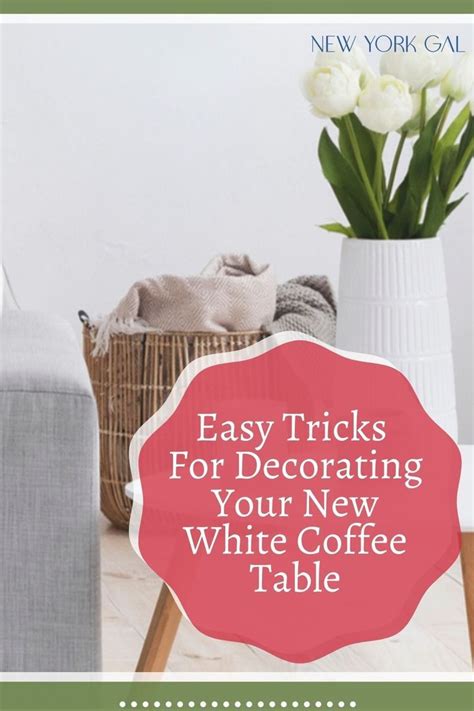 Easy Tricks For Decorating Your New White Coffee Table New York Gal