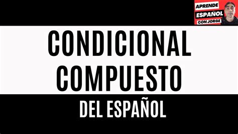 Learnspanish Condicional Compuesto Condicional Perfecto En EspaÑol