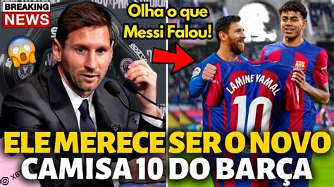 Urgente Olha O Que Messi Falou Do Lamine Yamal Surpreendeu A Todos