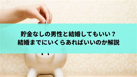 貯金なしの男性と結婚してもいい？結婚までにいくらあればいいのか解説