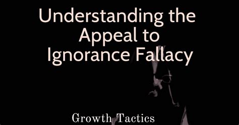 Understanding The Appeal To Ignorance Fallacy