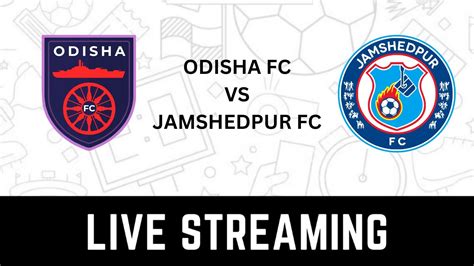 Odisha FC Vs Jamshedpur FC Live Streaming When And Where To Watch ISL