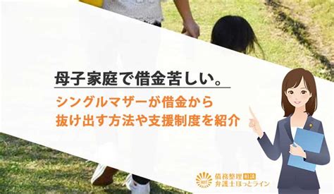 母子家庭で借金苦しい。シングルマザーが借金から抜け出す方法や支援制度を紹介 債務整理相談 弁護士ほっとライン