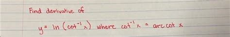 Solved Find derivative of in ¹x) y = In (cot "¹ where cot ¹ | Chegg.com