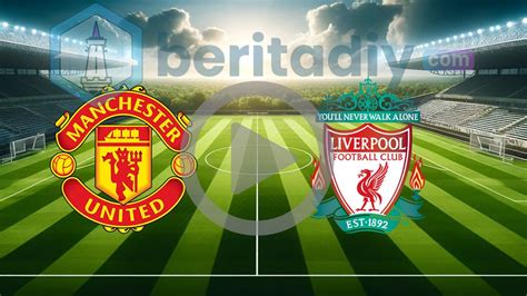 Jadwal Siaran Langsung Man Utd Vs Liverpool Liga Inggris Apakah