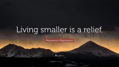 Margareta Magnusson Quote Living Smaller Is A Relief