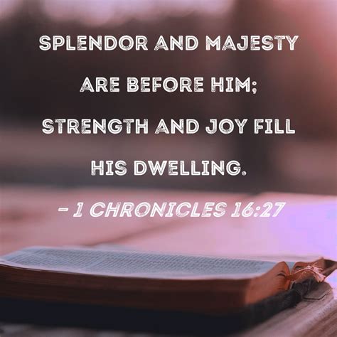 1 Chronicles 1627 Splendor And Majesty Are Before Him Strength And