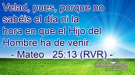 Mateo 25 13 RVR Velad pues porque no sabéis el día ni la