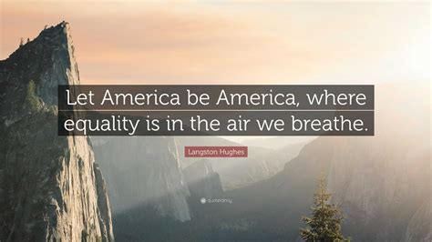 Langston Hughes Quote “let America Be America Where Equality Is In The Air We Breathe ”