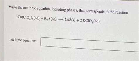 Solved Write The Net Ionic Equation Including Phases That