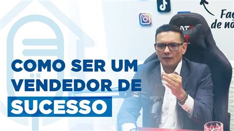 Como Ser Um Vendedor De Sucesso Youtube