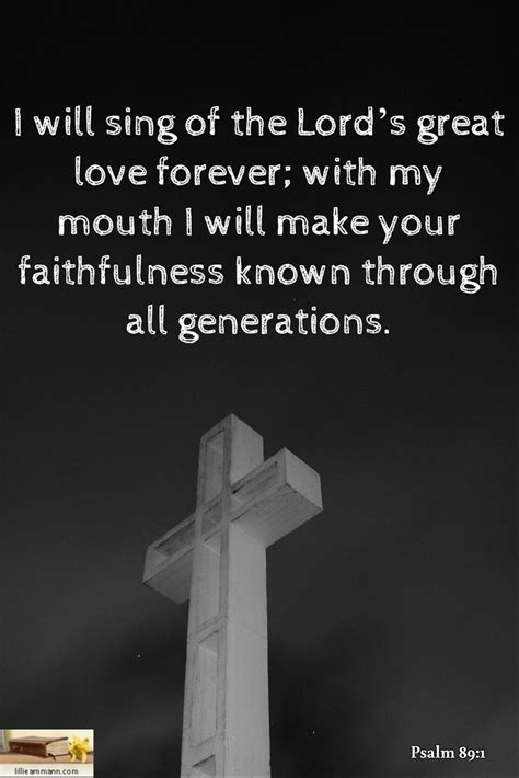 Psalm 89 1 I Will Sing Of The Lordʼs Great Love Forever With My Mouth I Will Make Your