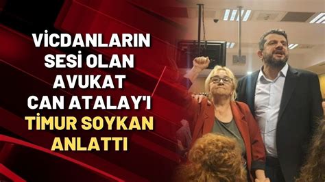 Timur Soykan Vicdanlar N Sesi Olan Avukat Can Atalay Anlatt Youtube