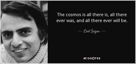 Carl Sagan Quote The Cosmos Is All There Is All There Ever Was