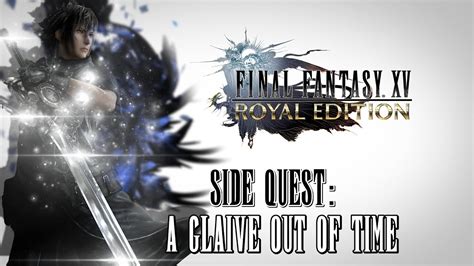 Ffxv A Glaive Out Of Time Walkthrough